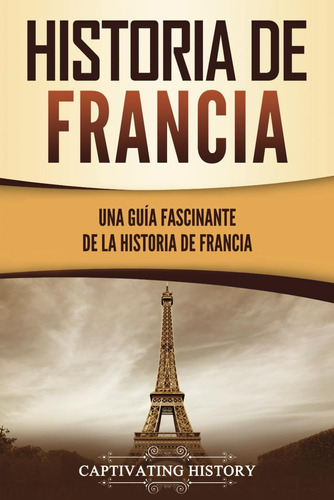 Libro: Historia De Francia: Una Guía Fascinante De La Histor