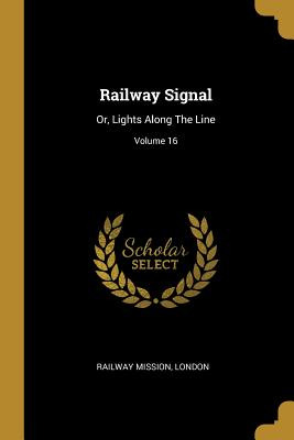Libro Railway Signal: Or, Lights Along The Line; Volume 1...