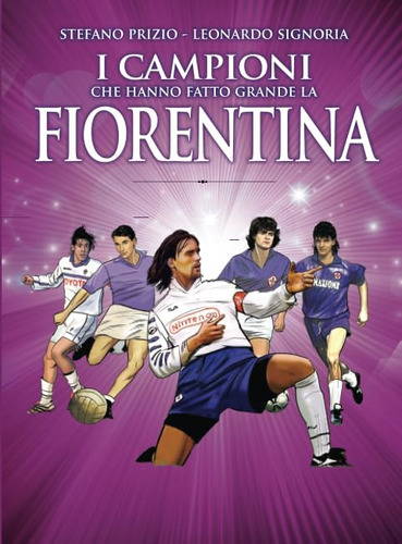 Libro: I Campioni Che Hanno Fatto Grande La Fiorentina (ital