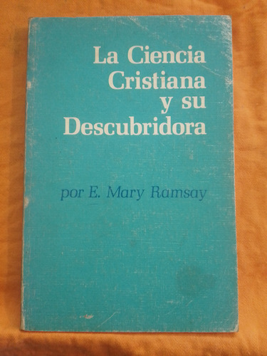 La Ciencia Cristiana Y Su Descubridora - E. Mary Ramsay