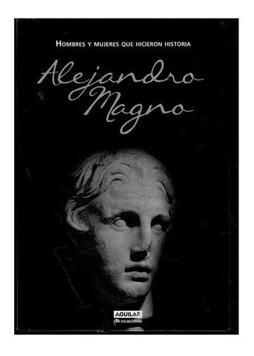 Alejandro Magno Hombres Y Mujeres Que Hicieron Historia
