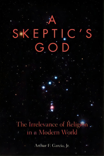 A Skeptic's God, De Arthur F Garcia Jr. Editorial Createspace Independent Publishing Platform, Tapa Blanda En Inglés