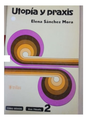 Utopía Y Praxis Elena Sánchez Mora Tema Basico Filosofia Tri