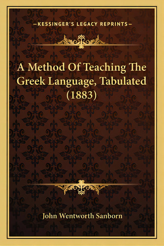 A Method Of Teaching The Greek Language, Tabulated (1883), De Sanborn, John Wentworth. Editorial Kessinger Pub Llc, Tapa Blanda En Inglés