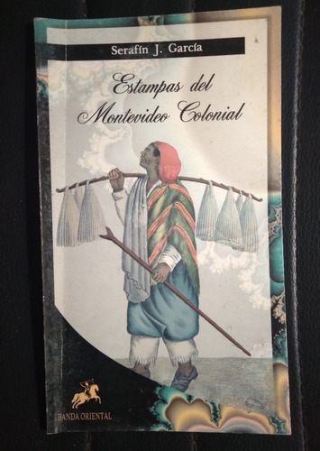 Estampas Del Montevideo Colonial Serafín J García 1999 48 P