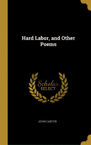 Hard Labor, And Other Poems, De Carter, John. Editorial Wentworth Pr, Tapa Dura En Inglés