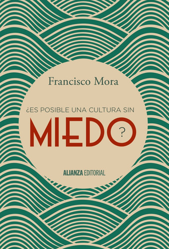 ¿Es posible una cultura sin miedo?, de MORA, FRANCISCO. Serie Alianza Ensayo Editorial Alianza, tapa blanda en español, 2015