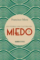 Comprar ¿Es posible una cultura sin miedo?, de MORA, FRANCISCO. Serie Alianza Ensayo Editorial Alianza, tapa blanda en español, 2015