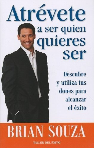 Atrevete A Ser Quien Quieres Ser - Brian Souza, de Brian So. Editorial TALLER DEL EXITO en español