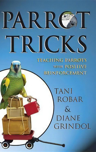 Parrot Tricks : Teaching Parrots With Positive Reinforcement, De Tani Robar. Editorial Howell Books, Tapa Blanda En Inglés