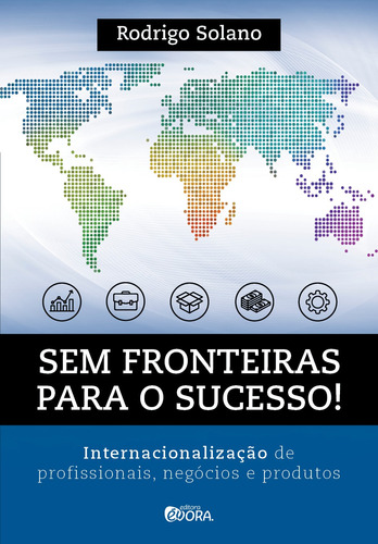 Sem fronteiras para o sucesso: Internacionalização de profissionais, negócios e produtos, de Solano, Rodrigo. Editora Évora Eireli - EPP, capa mole em português, 2020