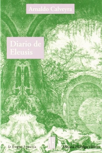Diario De Eleusis, De Arnaldo Calveyra. Editorial Adriana Hidalgo, Tapa Blanda, Edición 1 En Español, 2006