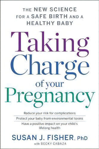 Taking Charge Of Your Pregnancy: The New Science For A Safe Birth And A Healthy Baby, De Dr Susan J Fisher. Editorial Houghton Mifflin, Tapa Blanda En Inglés