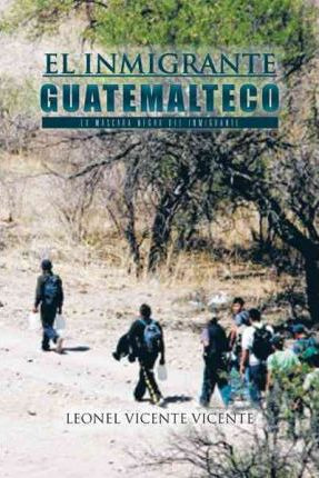 Libro El Inmigrante Guatemalteco - Leonel Vicente Vicente