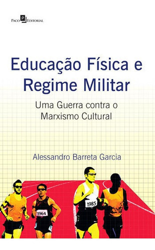 Educação Física E Regime Militar: Uma Guerra Contra O Marxismo Cultural, De Garcia, Alessandro Barreta. Editora Paco Editorial, Capa Mole, Edição 1ª Edição - 2015 Em Português