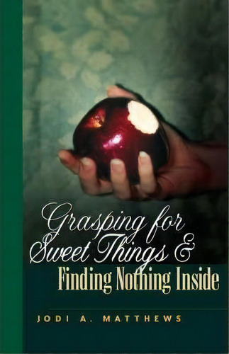 Grasping For Sweet Things & Finding Nothing Inside, De Jodi A Matthews. Editorial Xulon Press, Tapa Blanda En Inglés