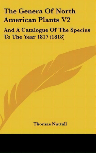 The Genera Of North American Plants V2 : And A Catalogue Of The Species To The Year 1817 (1818), De Thomas Nuttall. Editorial Kessinger Publishing, Tapa Dura En Inglés