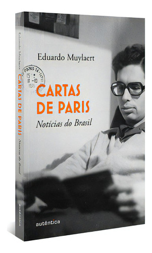 Cartas de Paris, notícias do Brasil, de Muylaert, Eduardo. Editora Autêntica, capa mole, edição 1 em português, 2023