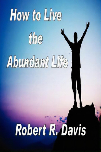 How To Live The Abundant Life, De Davis, Robert R.. Editorial Kingdom Works, Tapa Blanda En Inglés