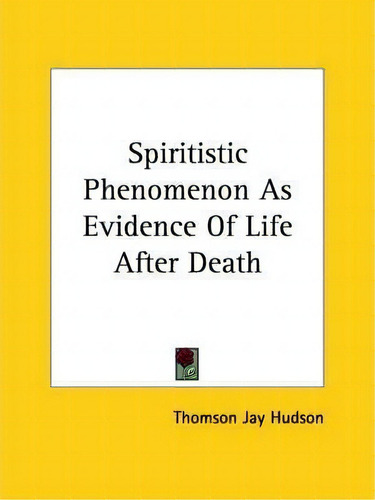 Spiritistic Phenomenon As Evidence Of Life After Death, De Thomson Jay Hudson. Editorial Kessinger Publishing, Tapa Blanda En Inglés