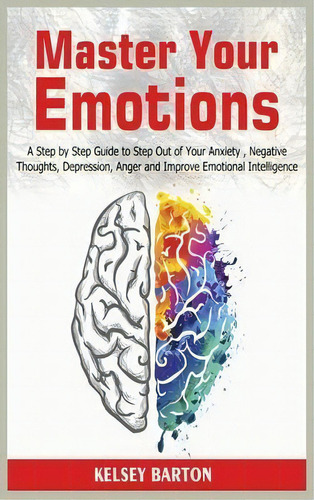 Master Your Emotions : A Step By Step Guide To Step Out Of Your Anxiety, Negative Thoughts, Depre..., De Kelsey Barton. Editorial Maahfushi Press, Tapa Dura En Inglés