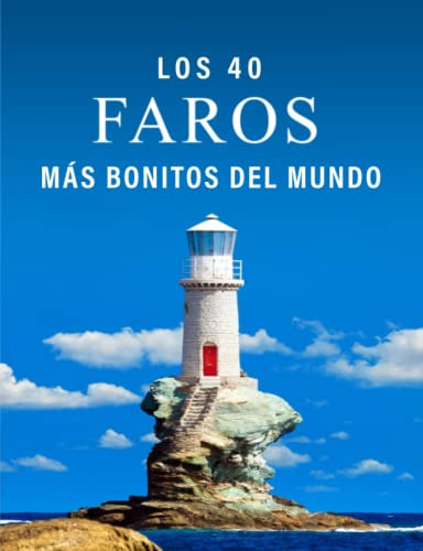 Los 40 Faros Mas Bonitos Del Mundo: Un Libro De Fotografias
