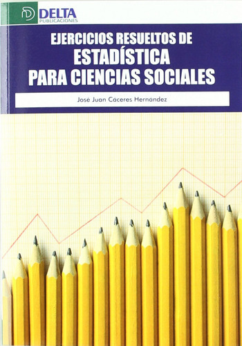 Ejercicios Resueltos De Estadística Para Ciencias Sociales, De José Juan Cáceres Hernández. Editorial Delta Publicaciones En Español