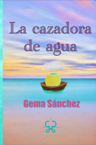 Libro: La Cazadora De Agua: Entre La Distopía Y La Utopía (c