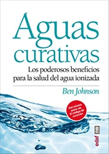 Aguas Curativas: Los Poderos Beneficios Para La Salud Del Agua Ionizada, De Ben Jonson. Editorial Edaf, Tapa Blanda En Español