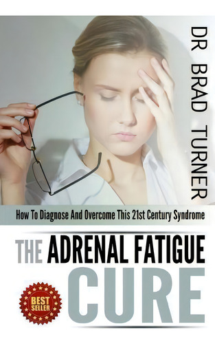 The Adrenal Fatigue Cure, De Dr Brad Turner. Editorial Createspace Independent Publishing Platform, Tapa Blanda En Inglés
