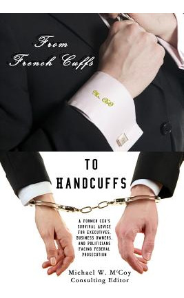 Libro From Frenchcuffs To Handcuffs: A Former Ceo's Survi...