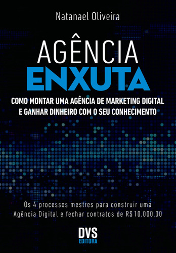 Agência enxuta: Como montar uma agência de marketing digital e ganhar dinheiro com o seu conhecimento, de Oliveira, Natanael. Dvs Editora Ltda, capa mole em português, 2018