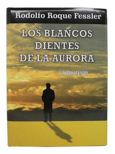 Los Blancos Dientes De La Aurora Y Otros Cuentos - Rodolfo R