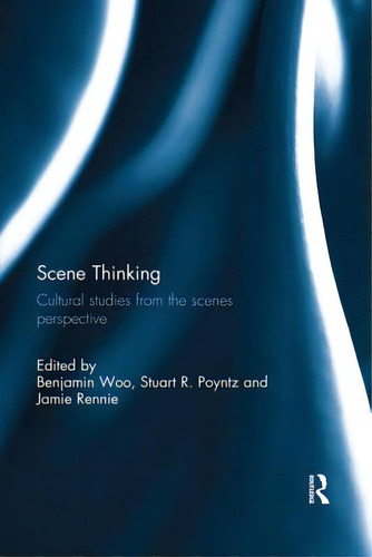 Scene Thinking: Cultural Studies From The Scenes Perspective, De Woo, Benjamin. Editorial Routledge, Tapa Blanda En Inglés