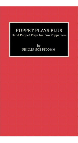 Puppet Plays Plus : Hand Puppet Plays For Two Puppeteers, De Phyllis Noe Pflomm. Editorial Scarecrow Press, Tapa Dura En Inglés