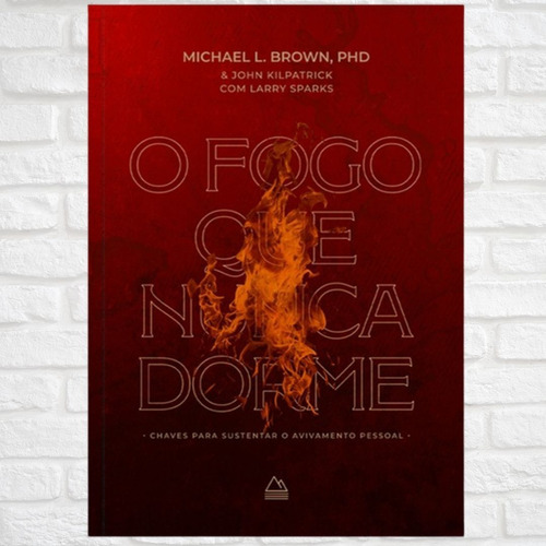 O Fogo Que Nunca Dorme | Michael Brown E John Kilpatrick