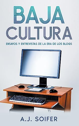 Baja Cultura: Ensayos Y Entrevistas De La Era De Los Blogs