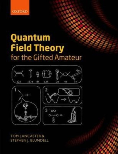 Quantum Field Theory For The Gifted Amateur / Tom Lancaster