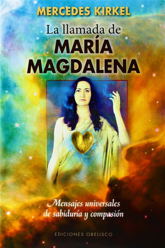 La llamada de María Magdalena: Mensajes universales de sabiduría y compasión, de Kirkel, Mercedes. Editorial Ediciones Obelisco, tapa blanda en español, 2014