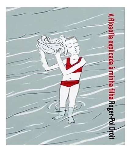 FILOSOFIA EXPLICADA A MINHA FILHA, de Droit, Roger-Paul. Editorial MARTINS EDITORA, tapa mole, edición 1 en português