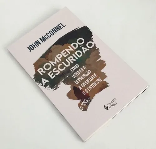 Livro Rompendo A Escuridão - Como Vencer A Depressão, A Ansiedade E O Estresse Autor: John Mcconnel