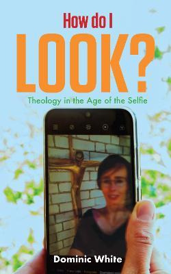 Libro How Do I Look? : Theology In The Age Of The Selfie ...