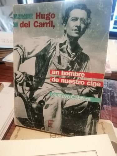 Hugo De Carril, Un Hombre De Nuestro Cine Gustavo Cabrera