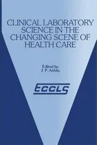 Comprar Clinical Laboratory Science In The Changing Scene Of Health Care, De J.p. Ashby. Editorial Springer, Tapa Blanda En Inglés