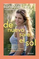 Comprar De Nuevo Sale El Sol: Tres Trasplantes, Mil Vidas Y Cómo Transformar La Espera En Agradecimiento, De Sonsoles Rey., Vol. 1. Editorial Planeta, Tapa Blanda En Español, 2024