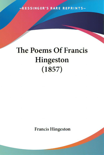 The Poems Of Francis Hingeston (1857), De Hingeston, Francis., Vol. 1. Editorial Kessinger Pub Llc, Tapa Blanda En Inglés