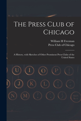 Libro The Press Club Of Chicago: A History, With Sketches...