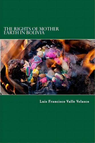 The Rights Of Mother Earth In Bolivia, De Luis Francisco Valle Velasco. Editorial Createspace Independent Publishing Platform, Tapa Blanda En Inglés
