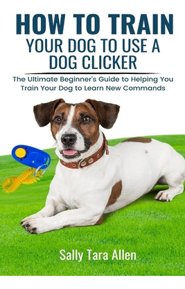 Libro How To Train Your Dog To Use A Dog Clicker: The Ult...