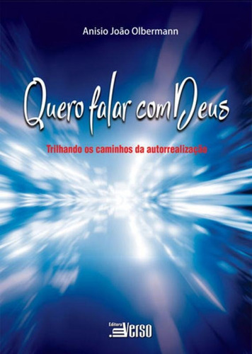 QUERO FALAR COM DEUS: TRILHANDO OS CAMINHOS DA AUTORREALIZAÇAO, de OLBERMANN, ANISIO JOAO. Editora INVERSO, capa mole em português